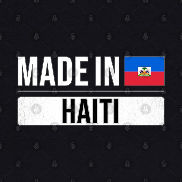 Made In Haiti - Gift for Haitian With Roots From Haiti by Country Flags